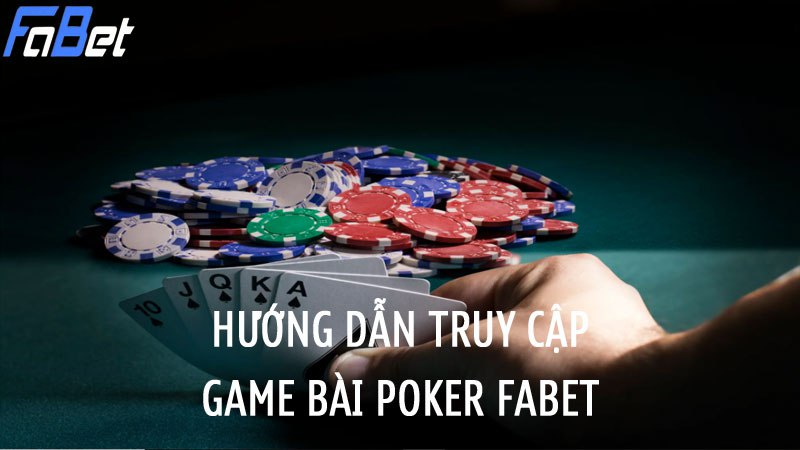 Hướng dẫn các bước truy cập vào game bài Poker Fabet